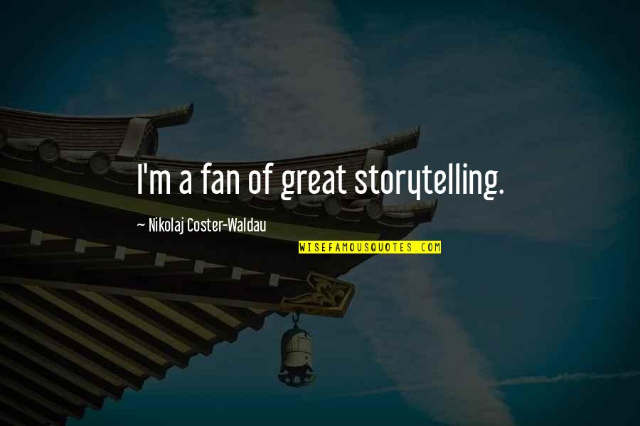 Nikolaj Coster Quotes By Nikolaj Coster-Waldau: I'm a fan of great storytelling.