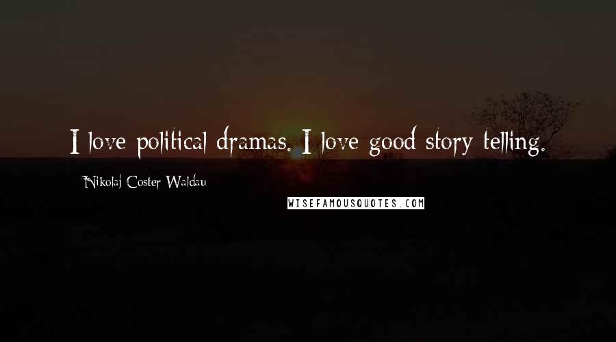 Nikolaj Coster-Waldau quotes: I love political dramas. I love good story-telling.