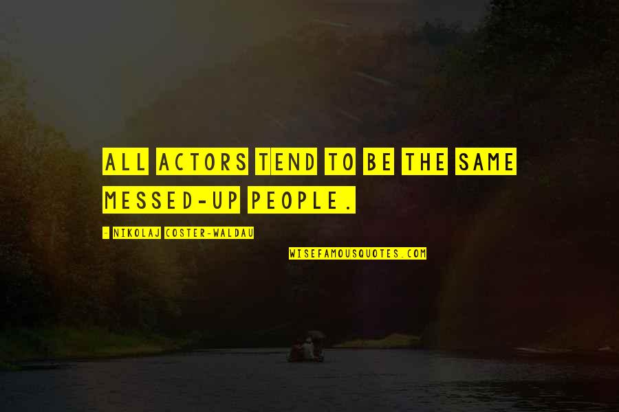 Nikolaj Coster-waldau Quotes By Nikolaj Coster-Waldau: All actors tend to be the same messed-up Nikolaj Coster-waldau Quotes By Nikolaj Coster-Waldau: All actors tend to be the same messed-up