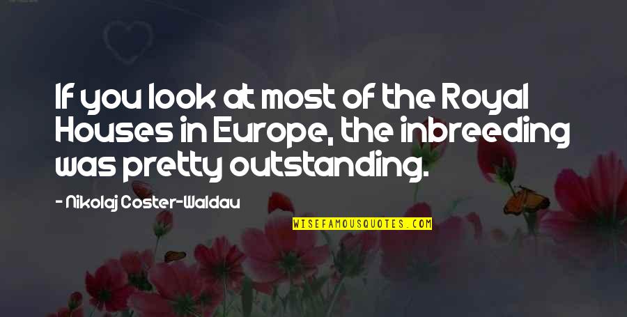 Nikolaj Quotes By Nikolaj Coster-Waldau: If you look at most of the Royal Nikolaj Quotes By Nikolaj Coster-Waldau: If you look at most of the Royal
