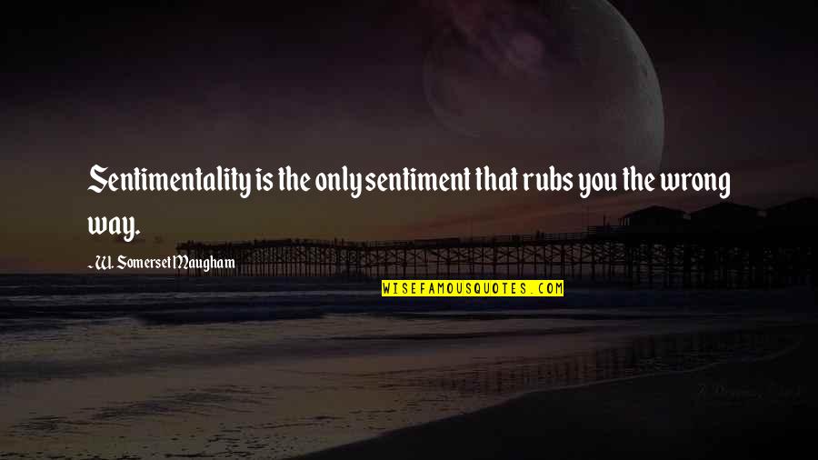 Nikolajeva Maria Quotes By W. Somerset Maugham: Sentimentality is the only sentiment that rubs you