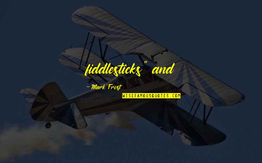Nikolakis Theatre Quotes By Mark Frost: fiddlesticks" and