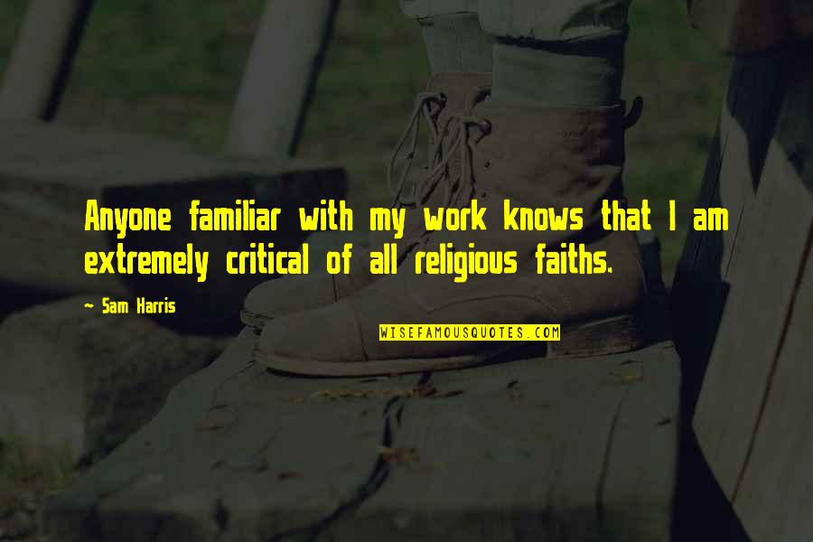 Nikolaos Papadopoulos Quotes By Sam Harris: Anyone familiar with my work knows that I Nikolaos Papadopoulos Quotes By Sam Harris: Anyone familiar with my work knows that I