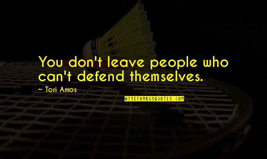 Nikolaou V Quotes By Tori Amos: You don't leave people who can't defend themselves.