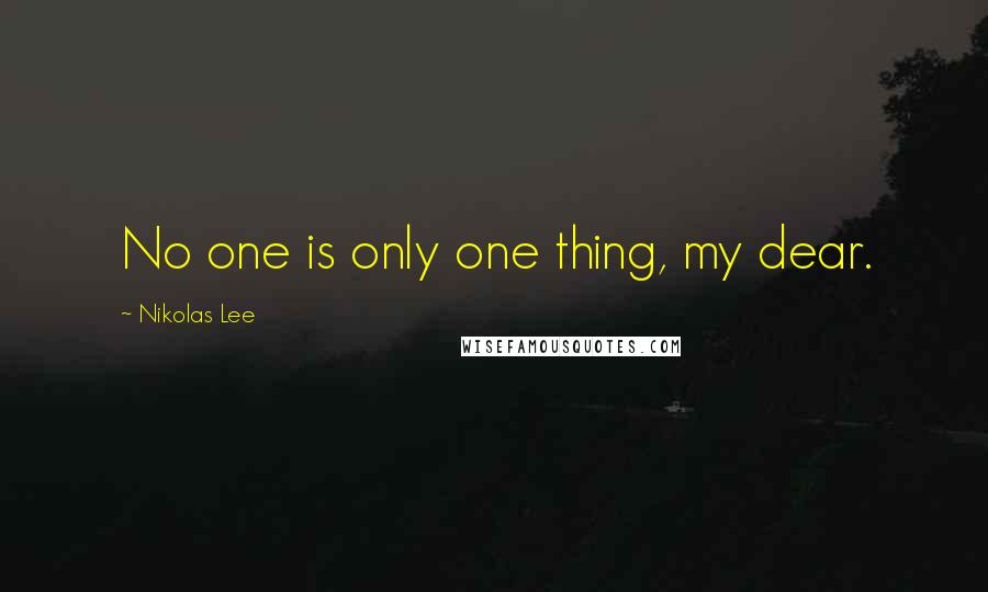 Nikolas Lee quotes: No one is only one thing, my dear.