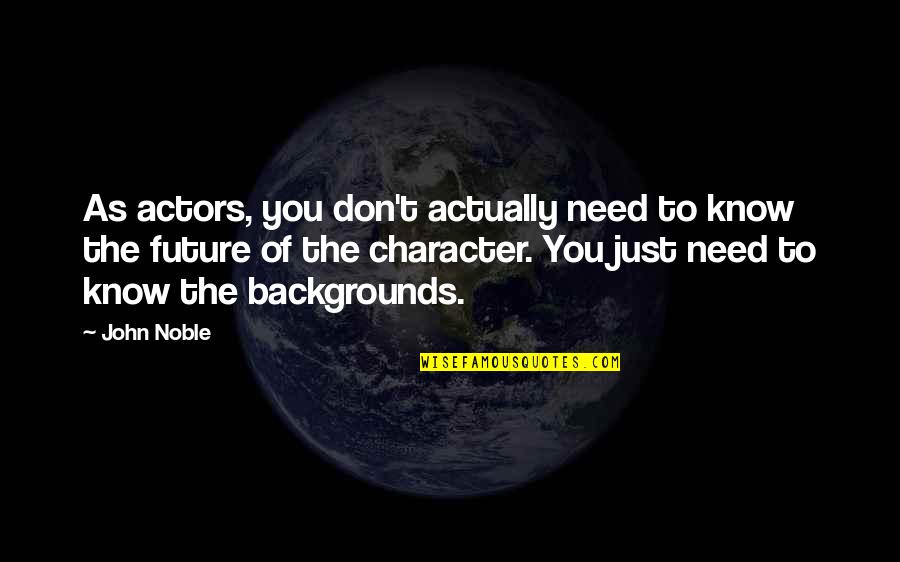 Nikolas Quotes By John Noble: As actors, you don't actually need to know Nikolas Quotes By John Noble: As actors, you don't actually need to know
