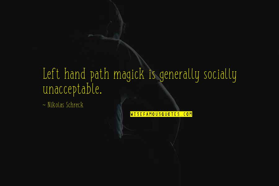 Nikolas Quotes By Nikolas Schreck: Left hand path magick is generally socially unacceptable.