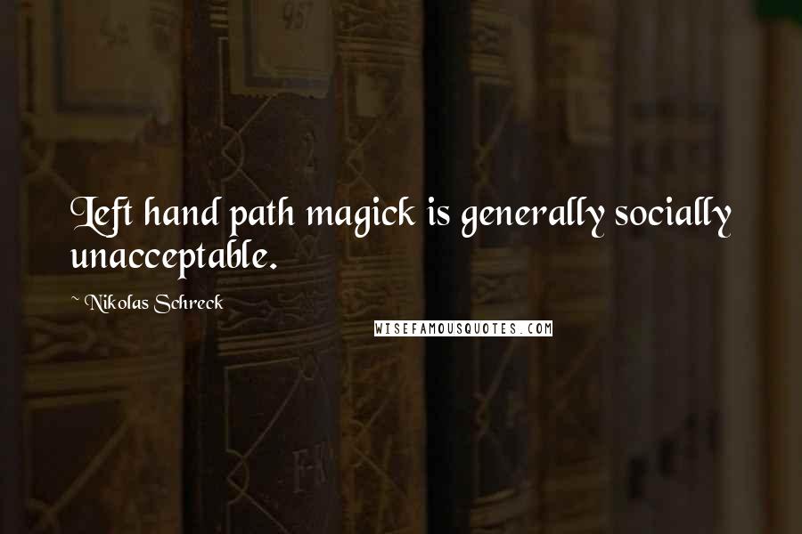 Nikolas Schreck quotes: Left hand path magick is generally socially unacceptable.