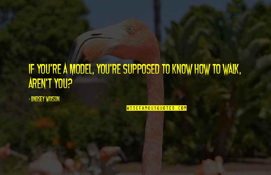 Nikolaus And Hohenadel Quotes By Lindsey Wixson: If you're a model, you're supposed to know Nikolaus And Hohenadel Quotes By Lindsey Wixson: If you're a model, you're supposed to know