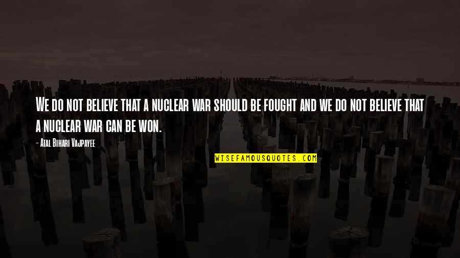 Nikolaus Ludwig Von Zinzendorf Quotes By Atal Bihari Vajpayee: We do not believe that a nuclear war