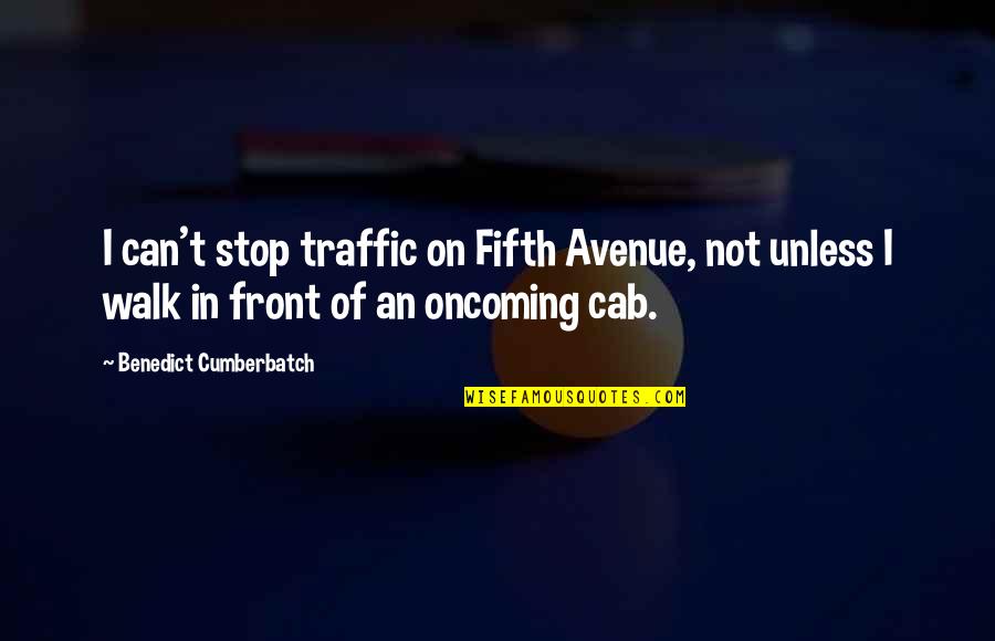 Nikolaus Otto Quotes By Benedict Cumberbatch: I can't stop traffic on Fifth Avenue, not