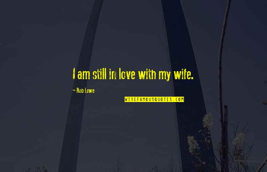 Nikolaus Otto Quotes By Rob Lowe: I am still in love with my wife.