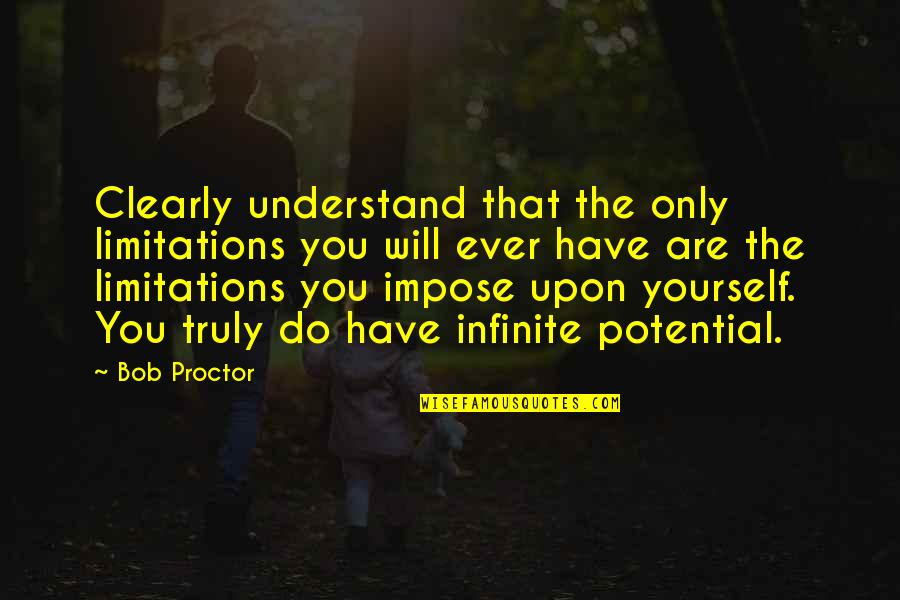 Nikolaussackerl Quotes By Bob Proctor: Clearly understand that the only limitations you will