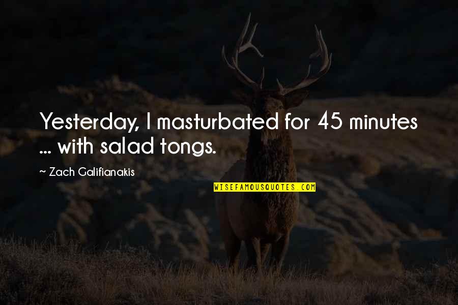 Nikolausstiftung Quotes By Zach Galifianakis: Yesterday, I masturbated for 45 minutes ... with Nikolausstiftung Quotes By Zach Galifianakis: Yesterday, I masturbated for 45 minutes ... with