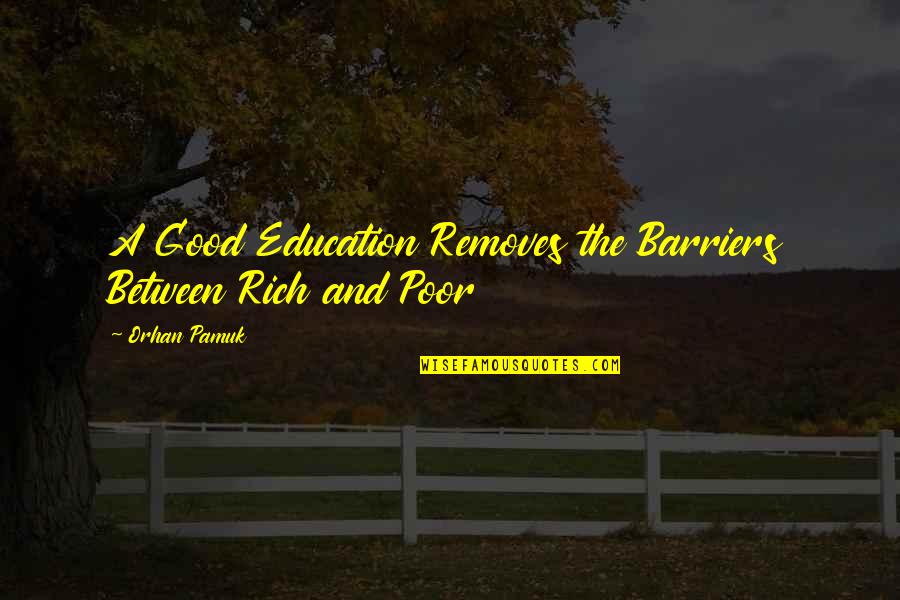 Nikolaustag Quotes By Orhan Pamuk: A Good Education Removes the Barriers Between Rich