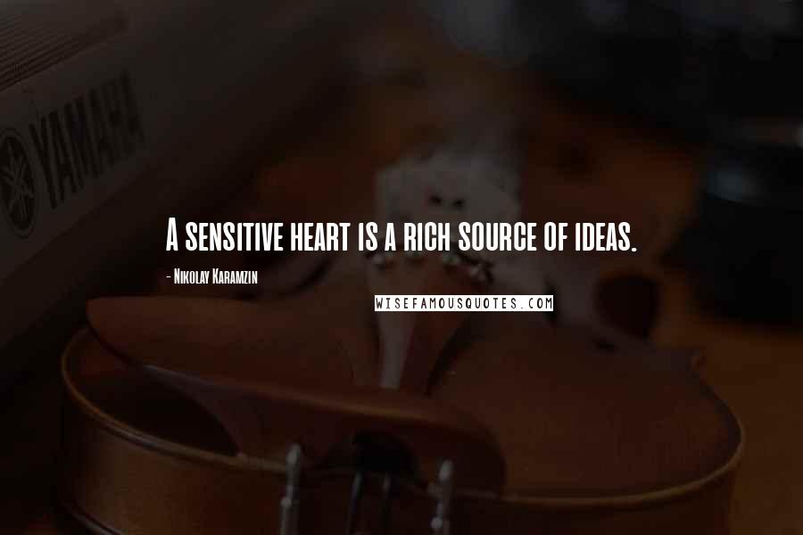 Nikolay Karamzin quotes: A sensitive heart is a rich source of ideas.