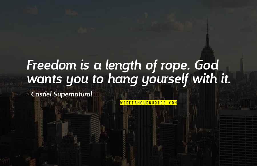 Nikoleta Bachelor Quotes By Castiel Supernatural: Freedom is a length of rope. God wants Nikoleta Bachelor Quotes By Castiel Supernatural: Freedom is a length of rope. God wants