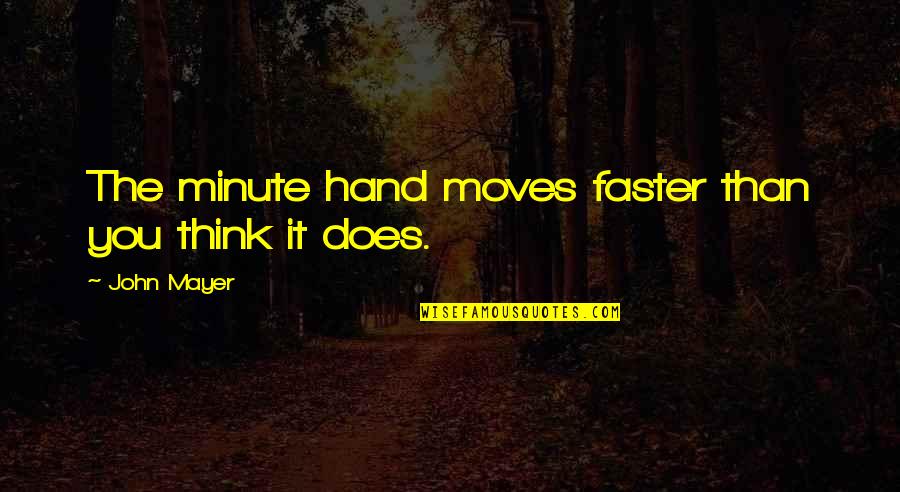 Nikoletta Benedek Quotes By John Mayer: The minute hand moves faster than you think
