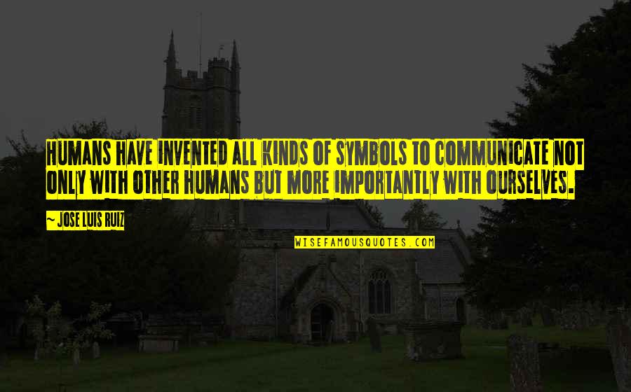Nikoletta Benedek Quotes By Jose Luis Ruiz: Humans have invented all kinds of symbols to