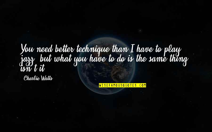 Nikolia Quote Quotes By Charlie Watts: You need better technique than I have to Nikolia Quote Quotes By Charlie Watts: You need better technique than I have to