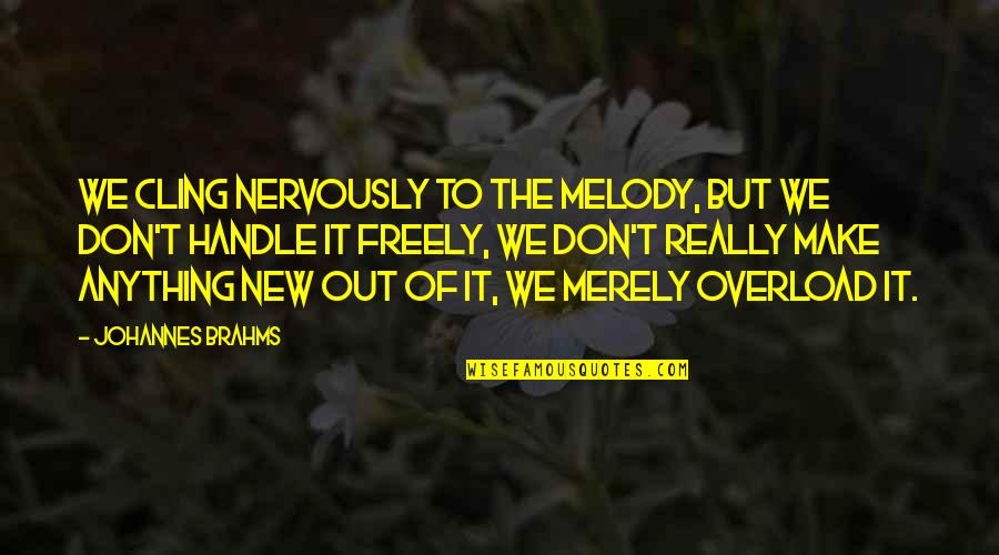 Nikolic Prevoz Quotes By Johannes Brahms: We cling nervously to the melody, but we Nikolic Prevoz Quotes By Johannes Brahms: We cling nervously to the melody, but we