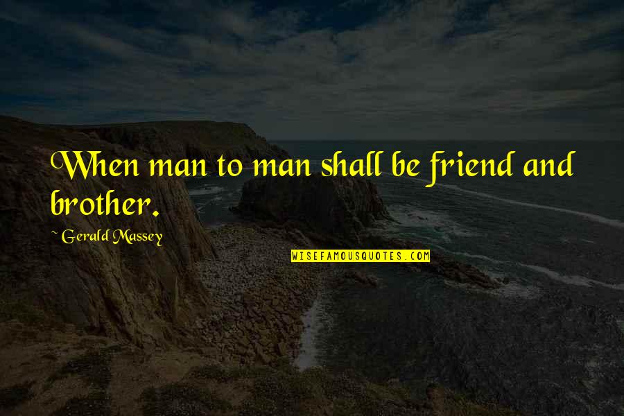 Nikolica Quotes By Gerald Massey: When man to man shall be friend and Nikolica Quotes By Gerald Massey: When man to man shall be friend and