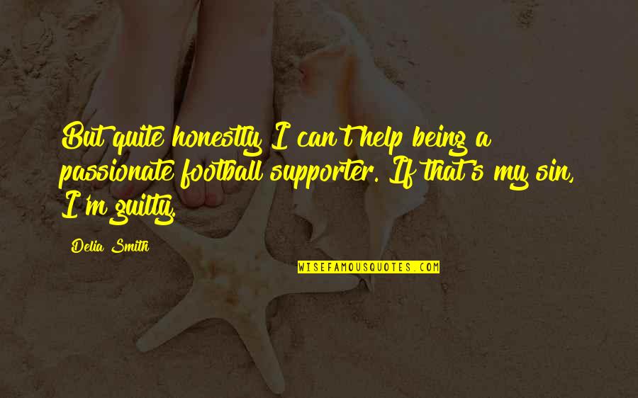 Nikolidakis Group Quotes By Delia Smith: But quite honestly I can't help being a