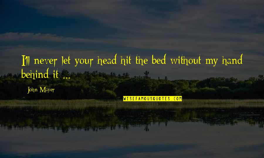 Nikolidakis Group Quotes By John Mayer: I'll never let your head hit the bed