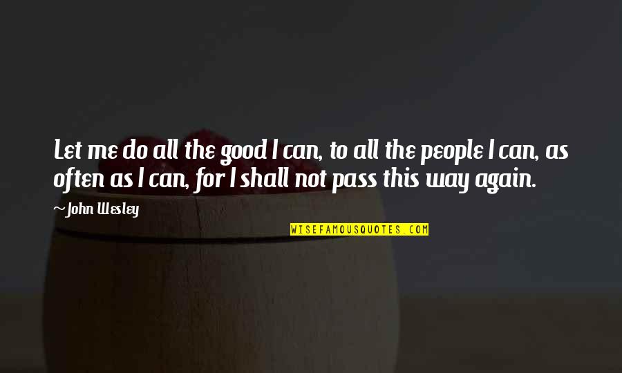 Nikolidakis Group Quotes By John Wesley: Let me do all the good I can,