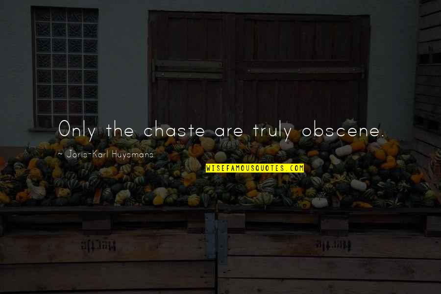 Nikolidakis Group Quotes By Joris-Karl Huysmans: Only the chaste are truly obscene.