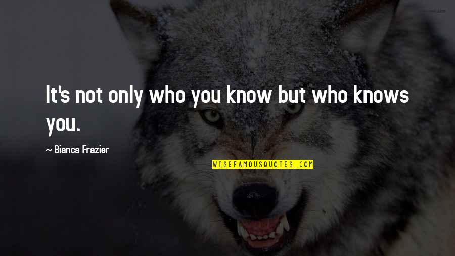 Nikolija Quotes By Bianca Frazier: It's not only who you know but who Nikolija Quotes By Bianca Frazier: It's not only who you know but who