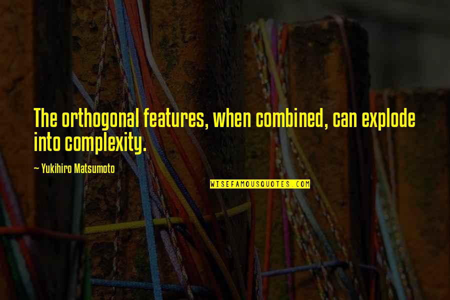 Nikolina Pisek Quotes By Yukihiro Matsumoto: The orthogonal features, when combined, can explode into