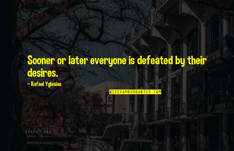 Nikolis Quotes By Rafael Yglesias: Sooner or later everyone is defeated by their Nikolis Quotes By Rafael Yglesias: Sooner or later everyone is defeated by their