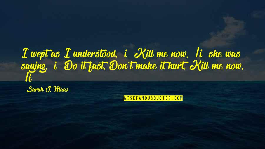 Nikolis Quotes By Sarah J. Maas: I wept as I understood. >i< Kill me Nikolis Quotes By Sarah J. Maas: I wept as I understood. >i< Kill me