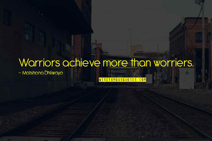 Nikolis Welz Quotes By Matshona Dhliwayo: Warriors achieve more than worriers.