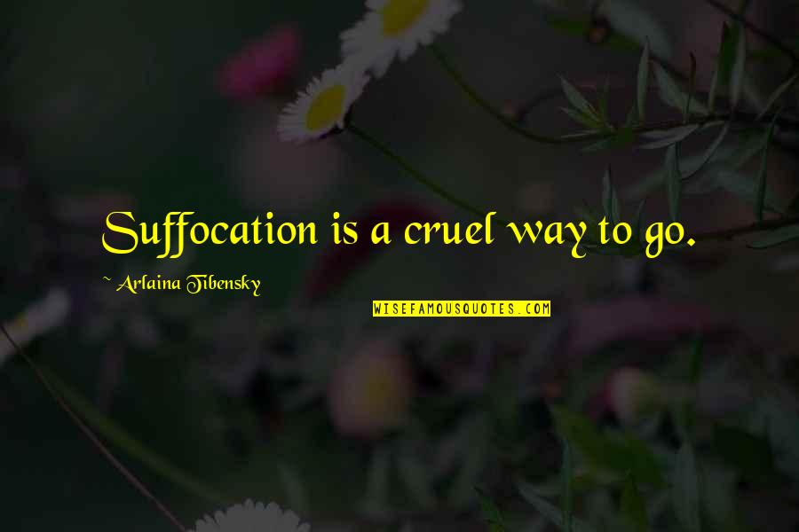 Nikolis07 Quotes By Arlaina Tibensky: Suffocation is a cruel way to go.