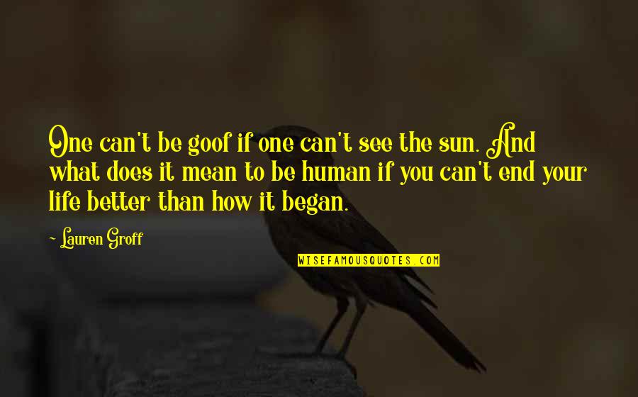 Nikolopoulos Christos Quotes By Lauren Groff: One can't be goof if one can't see Nikolopoulos Christos Quotes By Lauren Groff: One can't be goof if one can't see