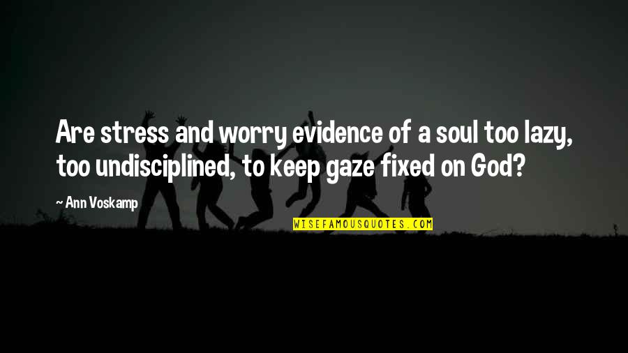 Nikolopoulos Hlektrika Quotes By Ann Voskamp: Are stress and worry evidence of a soul