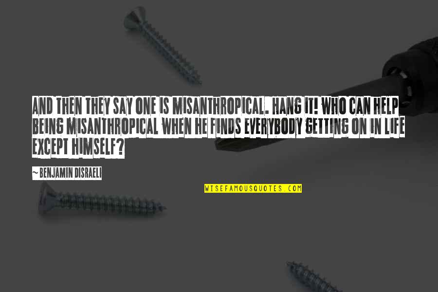 Nikoloudis Quotes By Benjamin Disraeli: And then they say one is misanthropical. Hang