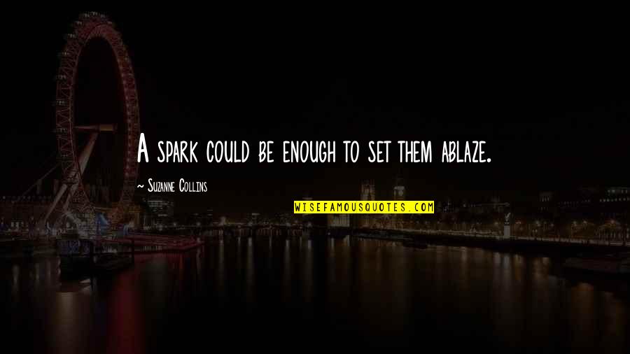 Nikolova Zadachi Quotes By Suzanne Collins: A spark could be enough to set them Nikolova Zadachi Quotes By Suzanne Collins: A spark could be enough to set them