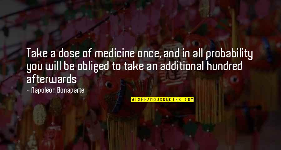 Nikolsky Sign Quotes By Napoleon Bonaparte: Take a dose of medicine once, and in