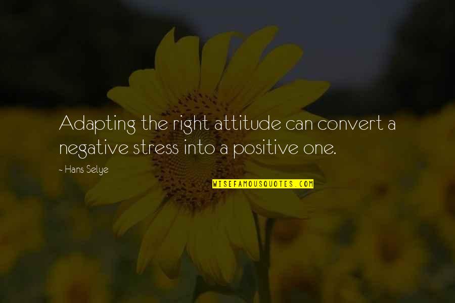 Nikolsky Test Quotes By Hans Selye: Adapting the right attitude can convert a negative