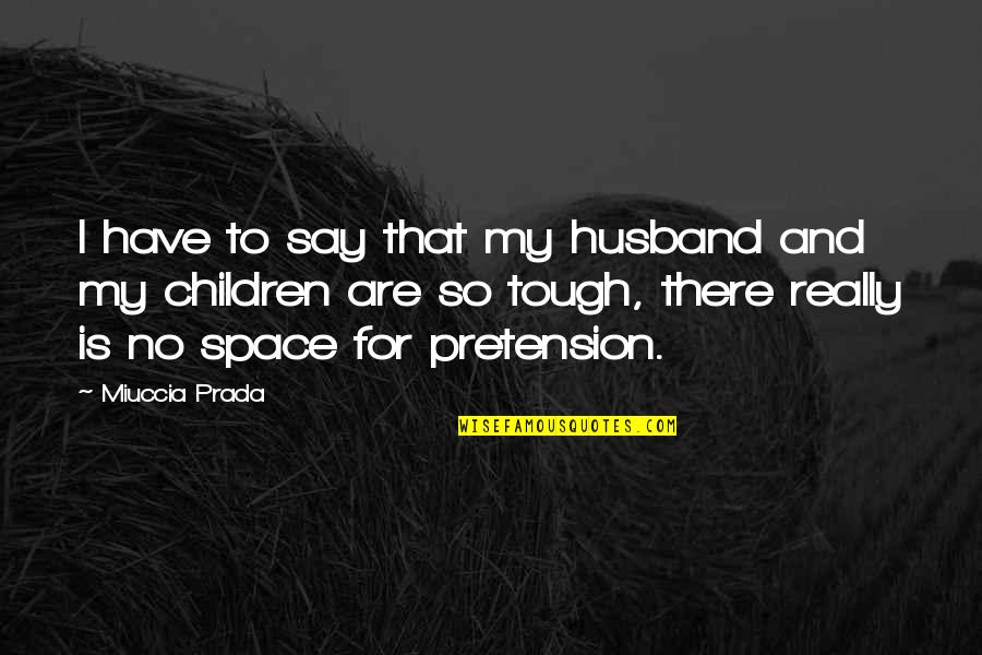Nikolsky Test Quotes By Miuccia Prada: I have to say that my husband and