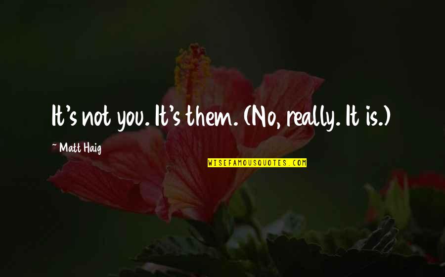 Nikom Nije Quotes By Matt Haig: It's not you. It's them. (No, really. It