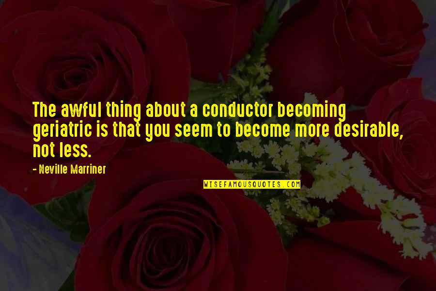 Nikom Nije Quotes By Neville Marriner: The awful thing about a conductor becoming geriatric