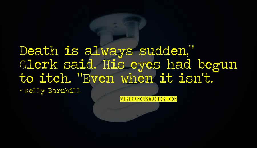 Nikomex Quotes By Kelly Barnhill: Death is always sudden," Glerk said. His eyes