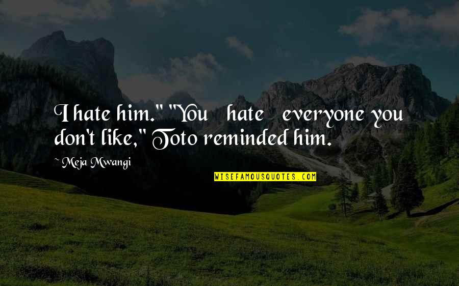 Nikon Cameras Quotes By Meja Mwangi: I hate him." "You hate everyone you don't