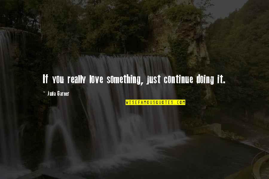 Nikon D100 Quotes By Julia Garner: If you really love something, just continue doing Nikon D100 Quotes By Julia Garner: If you really love something, just continue doing