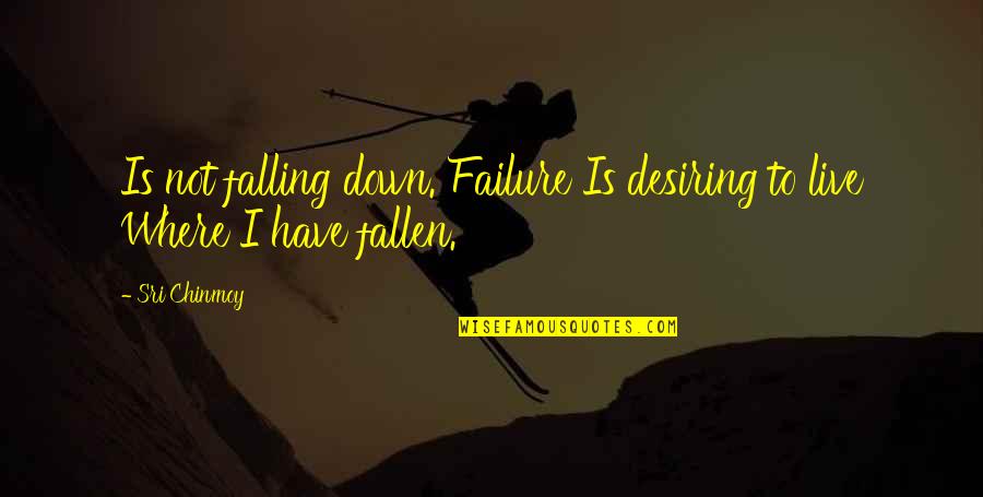 Nikon Vs Canon Quotes By Sri Chinmoy: Is not falling down. Failure Is desiring to