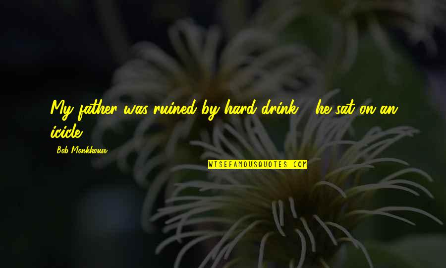 Nikonov Aleksandr Quotes By Bob Monkhouse: My father was ruined by hard drink - Nikonov Aleksandr Quotes By Bob Monkhouse: My father was ruined by hard drink -